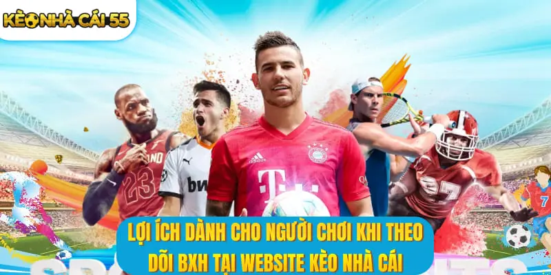 Lợi ích dành cho người chơi khi theo dõi BXH tại website kèo nhà cái